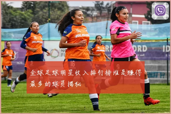 全球足球明星收入排行榜谁是赚得最多的球员揭秘